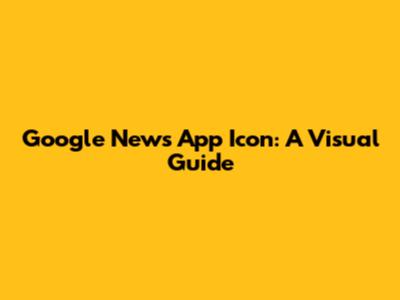 Google News App Icon: A Visual Guide