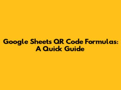 Google Sheets QR Code Formulas: A Quick Guide