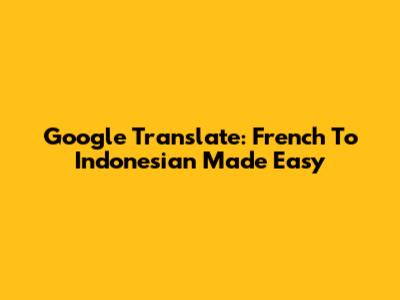 Google Translate: French To Indonesian Made Easy