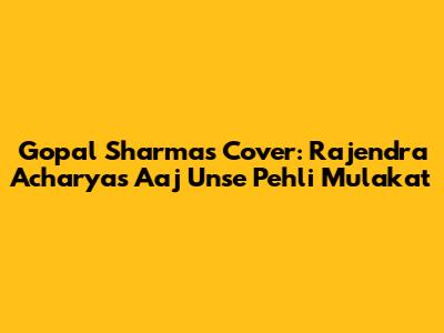 Gopal Sharma's Cover: Rajendra Acharya's 'Aaj Unse Pehli Mulakat'