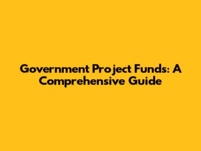 Government Project Funds: A Comprehensive Guide