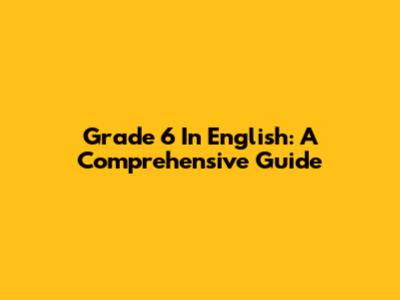Grade 6 In English: A Comprehensive Guide
