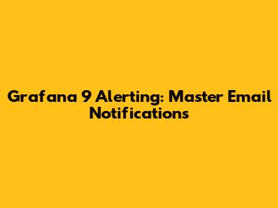Grafana 9 Alerting: Master Email Notifications