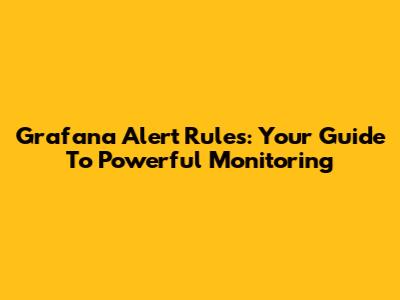 Grafana Alert Rules: Your Guide To Powerful Monitoring