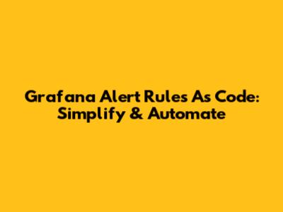 Grafana Alert Rules As Code: Simplify & Automate
