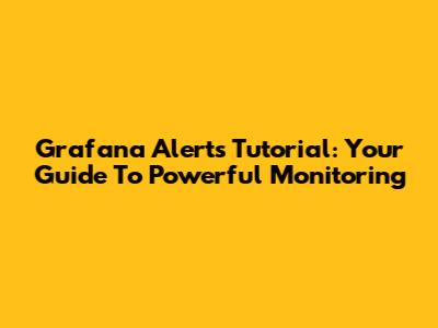 Grafana Alerts Tutorial: Your Guide To Powerful Monitoring