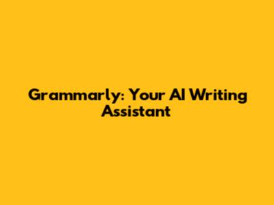 Grammarly: Your AI Writing Assistant