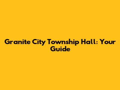 Granite City Township Hall: Your Guide