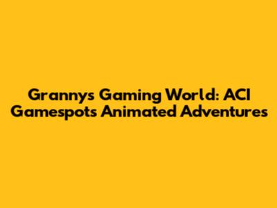 Granny's Gaming World: ACI Gamespot's Animated Adventures
