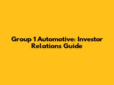 Group 1 Automotive: Investor Relations Guide