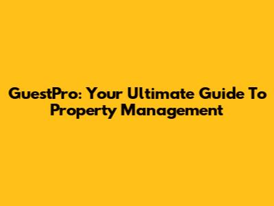 GuestPro: Your Ultimate Guide To Property Management