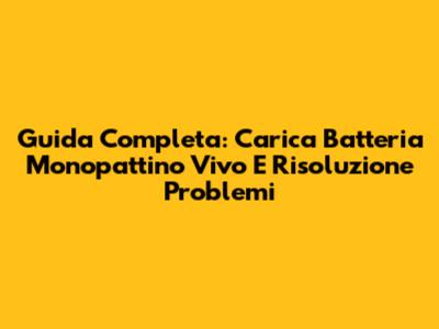 Guida Completa: Carica Batteria Monopattino Vivo E Risoluzione Problemi