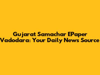 Gujarat Samachar EPaper Vadodara: Your Daily News Source