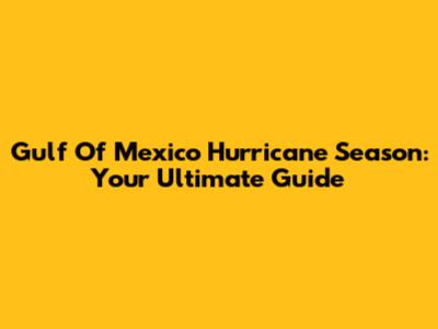 Gulf Of Mexico Hurricane Season: Your Ultimate Guide