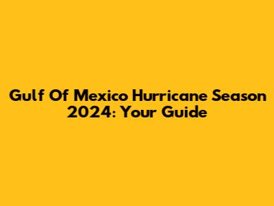 Gulf Of Mexico Hurricane Season 2024: Your Guide