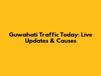 Guwahati Traffic Today: Live Updates & Causes