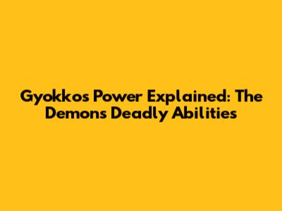 Gyokko's Power Explained: The Demon's Deadly Abilities
