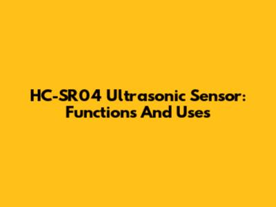 HC-SR04 Ultrasonic Sensor: Functions And Uses