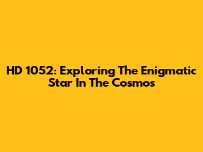 HD 1052: Exploring The Enigmatic Star In The Cosmos