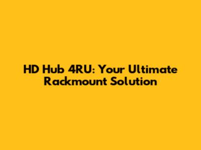 HD Hub 4RU: Your Ultimate Rackmount Solution