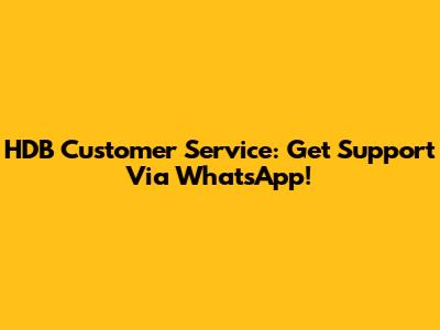 HDB Customer Service: Get Support Via WhatsApp!