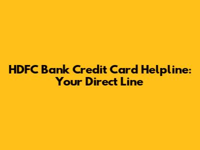 HDFC Bank Credit Card Helpline: Your Direct Line
