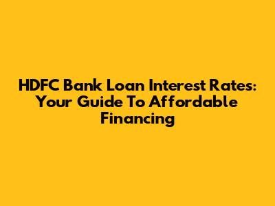 HDFC Bank Loan Interest Rates: Your Guide To Affordable Financing