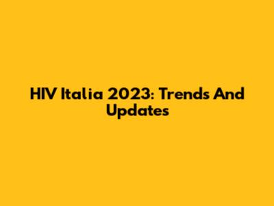 HIV Italia 2023: Trends And Updates