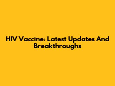 HIV Vaccine: Latest Updates And Breakthroughs
