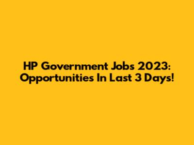 HP Government Jobs 2023: Opportunities In Last 3 Days!