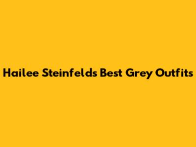 Hailee Steinfeld's Best Grey Outfits