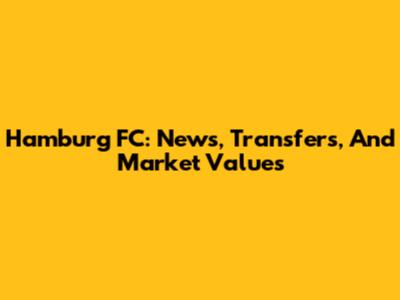 Hamburg FC: News, Transfers, And Market Values