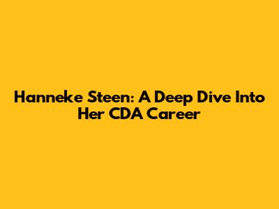 Hanneke Steen: A Deep Dive Into Her CDA Career