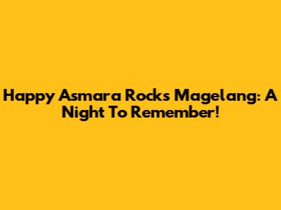 Happy Asmara Rocks Magelang: A Night To Remember!