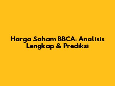Harga Saham BBCA: Analisis Lengkap & Prediksi