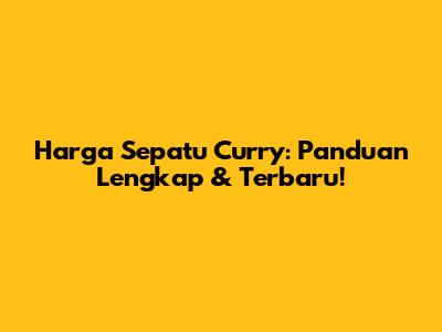 Harga Sepatu Curry: Panduan Lengkap & Terbaru!