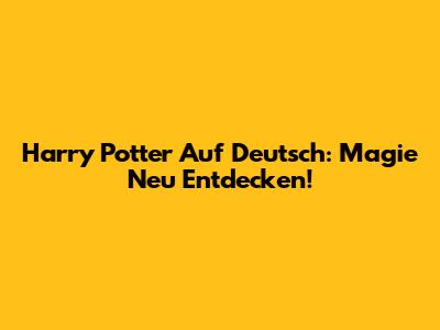 Harry Potter Auf Deutsch: Magie Neu Entdecken!