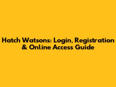 Hatch Watsons: Login, Registration & Online Access Guide