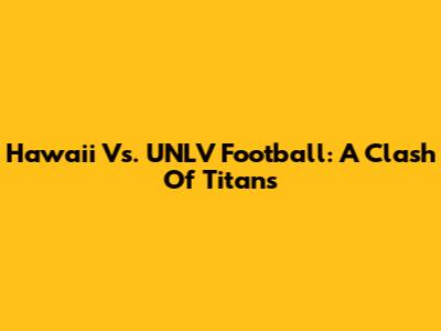 Hawaii Vs. UNLV Football: A Clash Of Titans