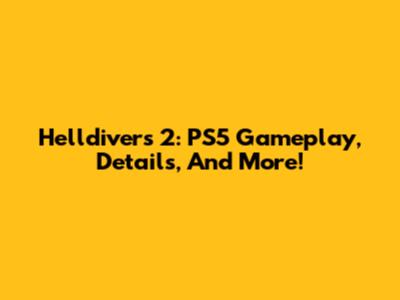 Helldivers 2: PS5 Gameplay, Details, And More!