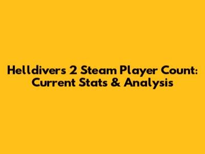 Helldivers 2 Steam Player Count: Current Stats & Analysis