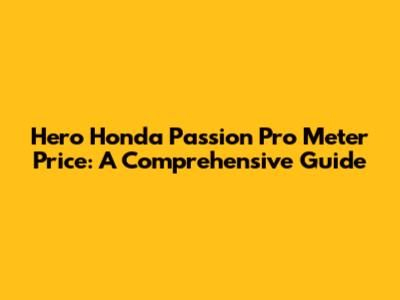 Hero Honda Passion Pro Meter Price: A Comprehensive Guide