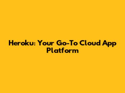 Heroku: Your Go-To Cloud App Platform