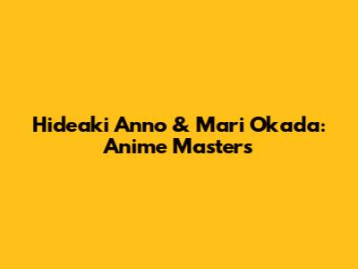 Hideaki Anno & Mari Okada: Anime Masters