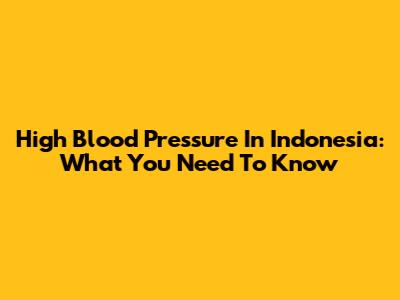 High Blood Pressure In Indonesia: What You Need To Know