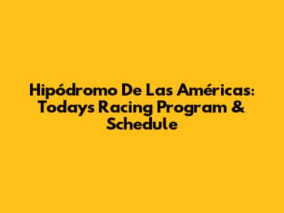 Hipódromo De Las Américas: Today's Racing Program & Schedule