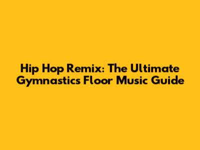 Hip Hop Remix: The Ultimate Gymnastics Floor Music Guide