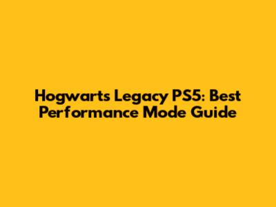 Hogwarts Legacy PS5: Best Performance Mode Guide