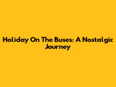 Holiday On The Buses: A Nostalgic Journey