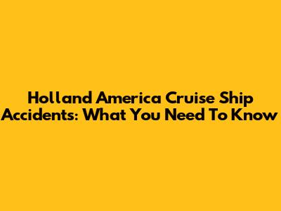 Holland America Cruise Ship Accidents: What You Need To Know